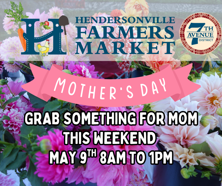 Graphic of flowers and words that say Hendersonville Farmers Market Mothers Day get something nice for mom this weekend May 9th 